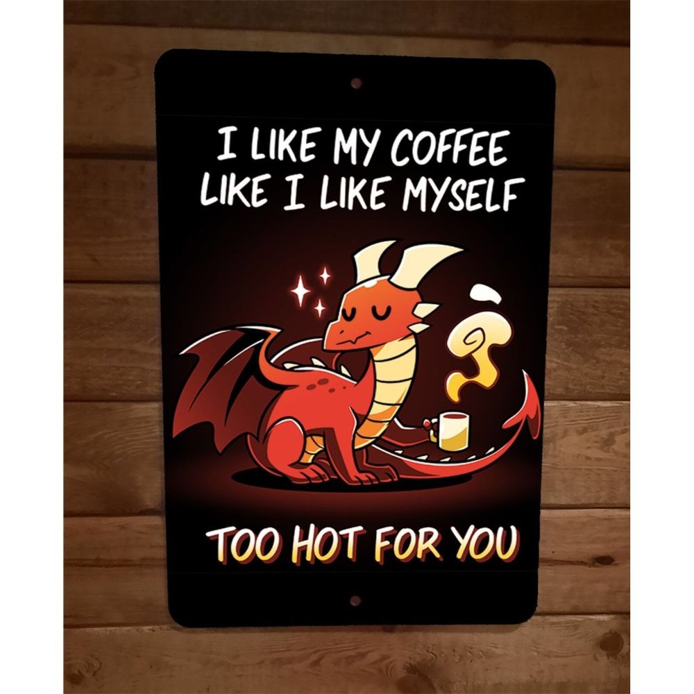 I Like My Coffee Like I Like Myself Too Hot For You Dragon 8x12 Metal Wall Sign
